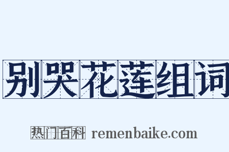 别哭花莲组词是什么意思的图片